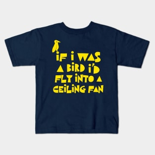 If I Was A Bird I'd Fly Into A Ceiling Fan / Humorous Nihilist Statement Design Kids T-Shirt